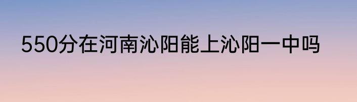 550分在河南沁阳能上沁阳一中吗