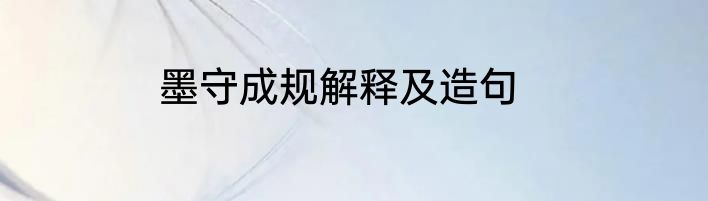 墨守成规解释及造句