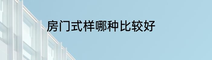 房门式样哪种比较好