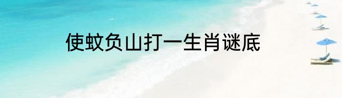 使蚊负山打一生肖谜底