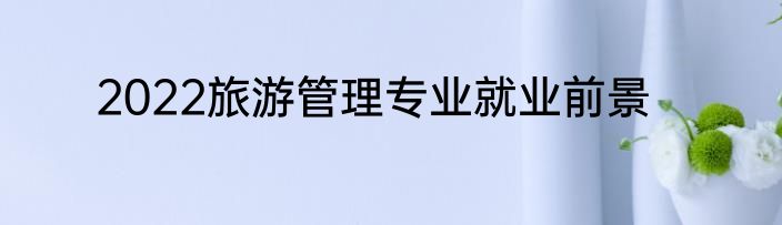 2022旅游管理专业就业前景