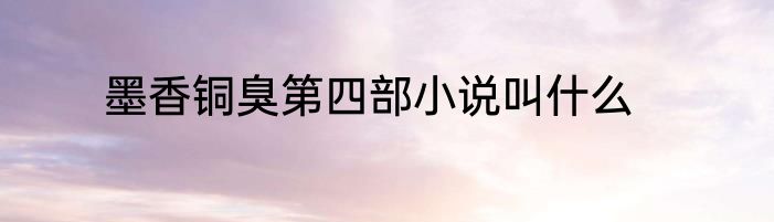 墨香铜臭第四部小说叫什么