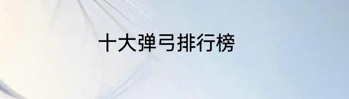 十大弹弓排行榜