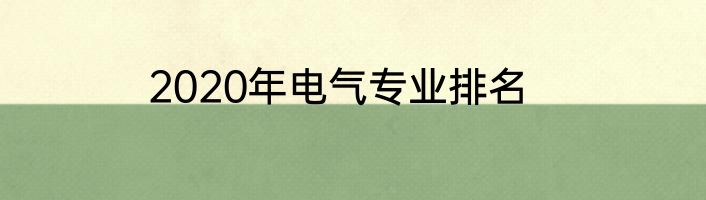 2020年电气专业排名