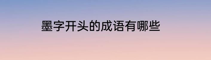 墨字开头的成语有哪些
