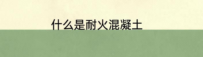 什么是耐火混凝土