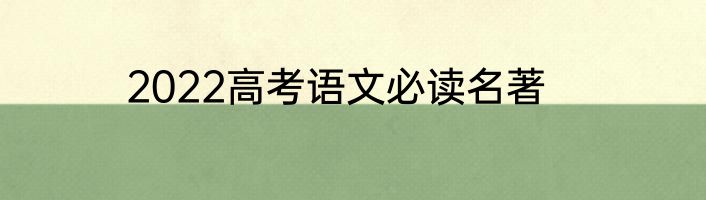 2022高考语文必读名著