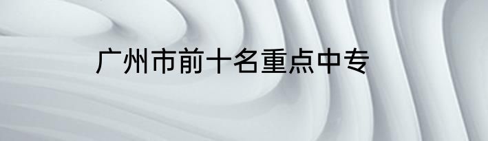 广州市前十名重点中专
