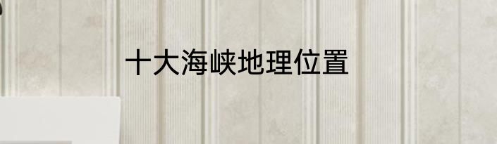 十大海峡地理位置