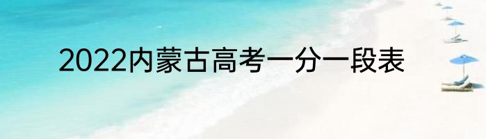 2022内蒙古高考一分一段表