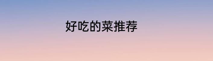 好吃的菜推荐