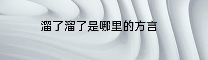 溜了溜了是哪里的方言