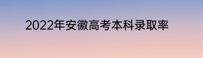 2022年安徽高考本科录取率