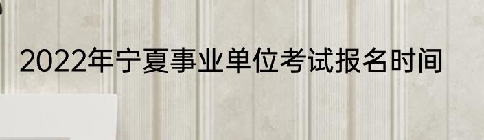 2022年宁夏事业单位考试报名时间