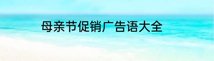 母亲节促销广告语大全