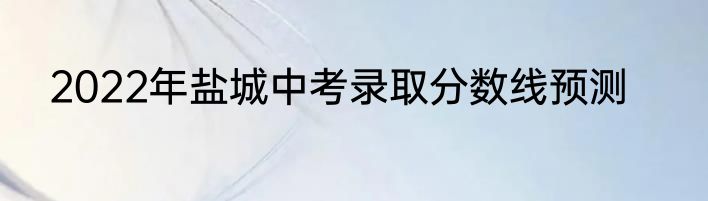 2022年盐城中考录取分数线预测