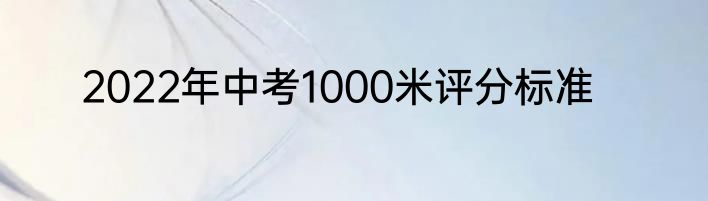 2022年中考1000米评分标准