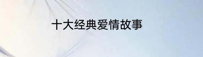 十大经典爱情故事