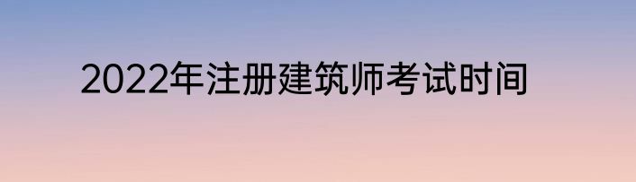 2022年注册建筑师考试时间