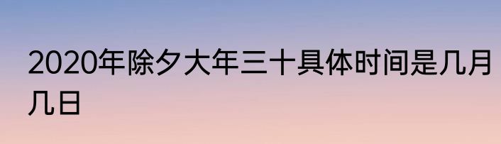 2020年除夕大年三十具体时间是几月几日