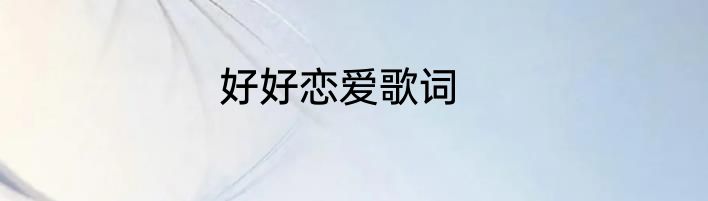 好好恋爱歌词