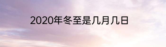 2020年冬至是几月几日