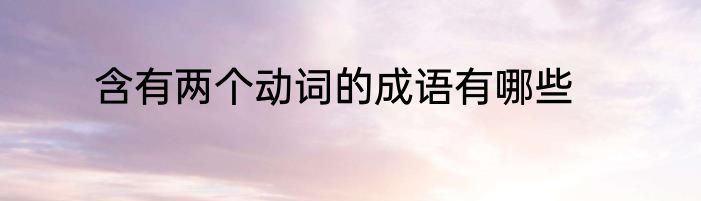 含有两个动词的成语有哪些