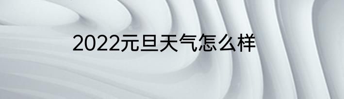 2022元旦天气怎么样