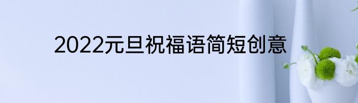 2022元旦祝福语简短创意