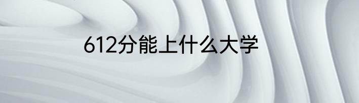 612分能上什么大学