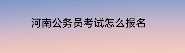 河南公务员考试怎么报名