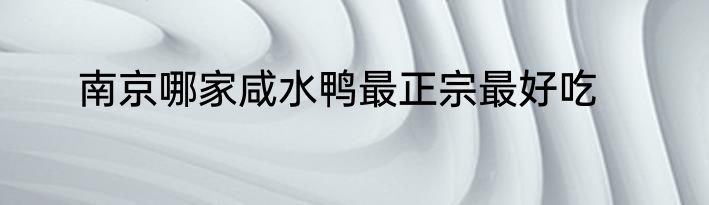 南京哪家咸水鸭最正宗最好吃