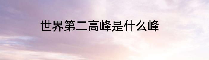 世界第二高峰是什么峰