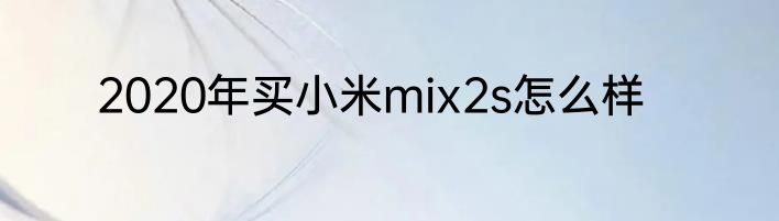 2020年买小米mix2s怎么样