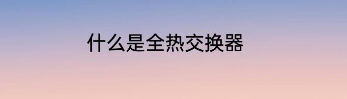 什么是全热交换器