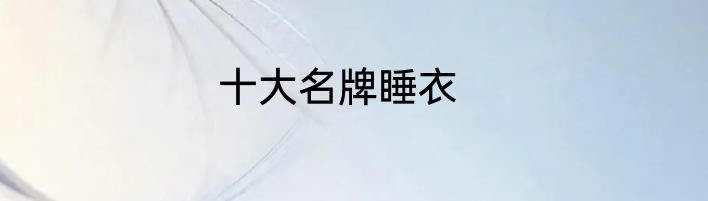 十大名牌睡衣
