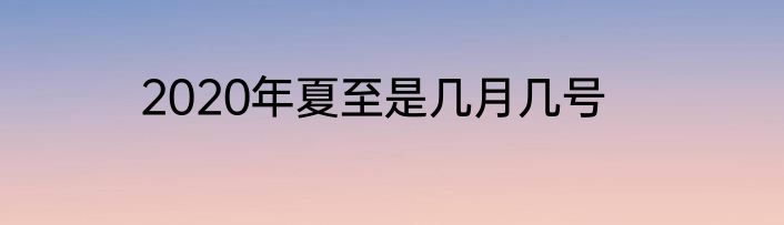 2020年夏至是几月几号