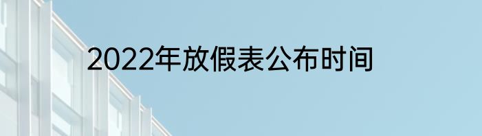 2022年放假表公布时间