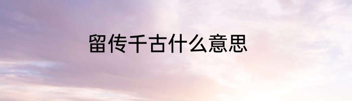 留传千古什么意思