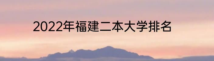 2022年福建二本大学排名