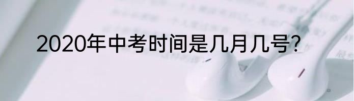 2020年中考时间是几月几号?