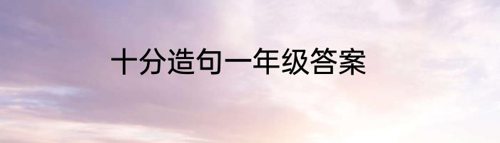 十分造句一年级答案