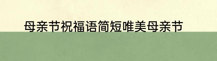 母亲节祝福语简短唯美母亲节