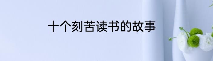 十个刻苦读书的故事
