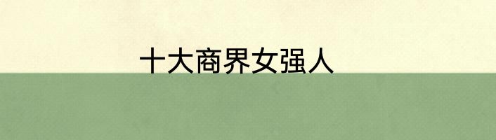 十大商界女强人