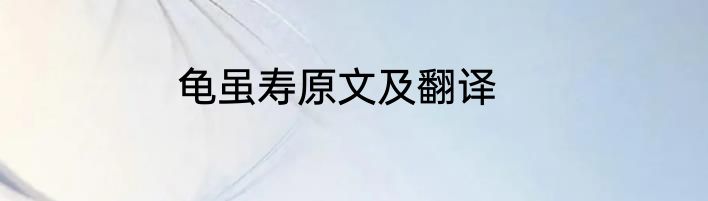 龟虽寿原文及翻译