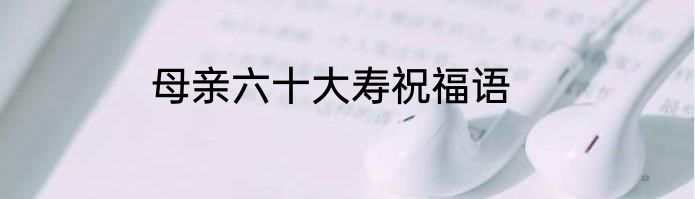 母亲六十大寿祝福语