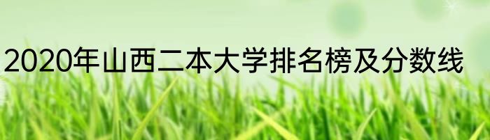 2020年山西二本大学排名榜及分数线