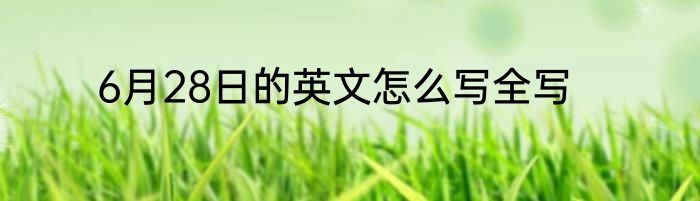 6月28日的英文怎么写全写
