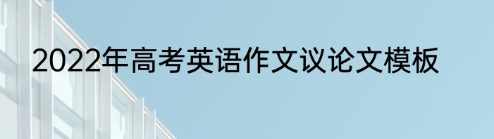 2022年高考英语作文议论文模板
